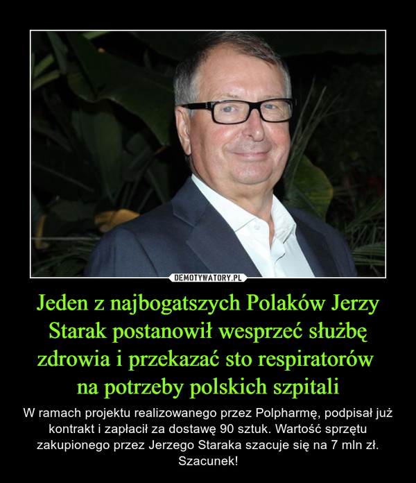 Jeden z najbogatszych Polaków Jerzy Starak postanowił wesprzeć służbę zdrowia i przekazać sto respiratorów 
na potrzeby polskich szpitali