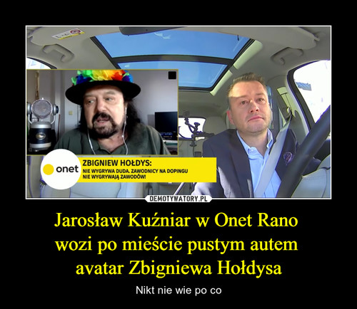 Jarosław Kuźniar w Onet Rano 
wozi po mieście pustym autem 
avatar Zbigniewa Hołdysa