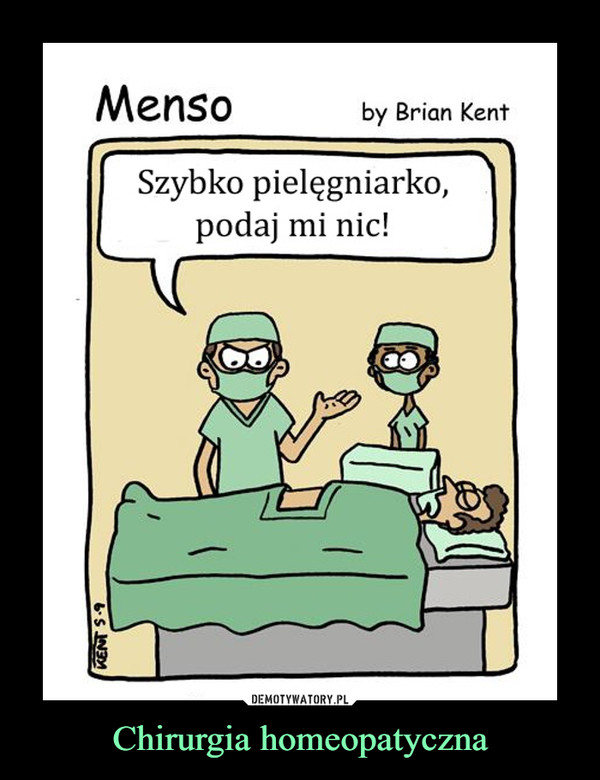 Chirurgia homeopatyczna –  Mensoby Brian KentSzybko pielęgniarko,podaj mi nic!