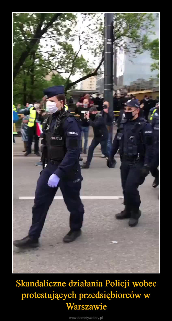 Skandaliczne działania Policji wobec protestujących przedsiębiorców w Warszawie –  
