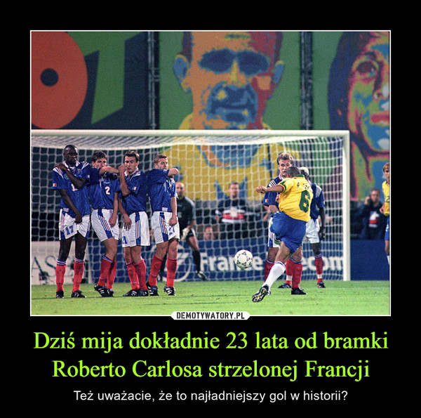 Dziś mija dokładnie 23 lata od bramki Roberto Carlosa strzelonej Francji