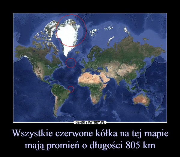 Wszystkie czerwone kółka na tej mapie mają promień o długości 805 km