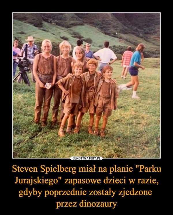 Steven Spielberg miał na planie "Parku Jurajskiego" zapasowe dzieci w razie, gdyby poprzednie zostały zjedzone 
przez dinozaury