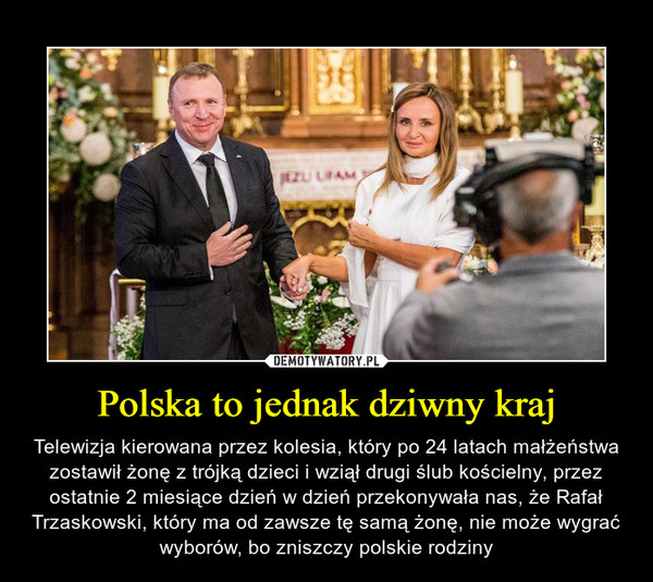 Polska to jednak dziwny kraj – Telewizja kierowana przez kolesia, który po 24 latach małżeństwa zostawił żonę z trójką dzieci i wziął drugi ślub kościelny, przez ostatnie 2 miesiące dzień w dzień przekonywała nas, że Rafał Trzaskowski, który ma od zawsze tę samą żonę, nie może wygrać wyborów, bo zniszczy polskie rodziny 