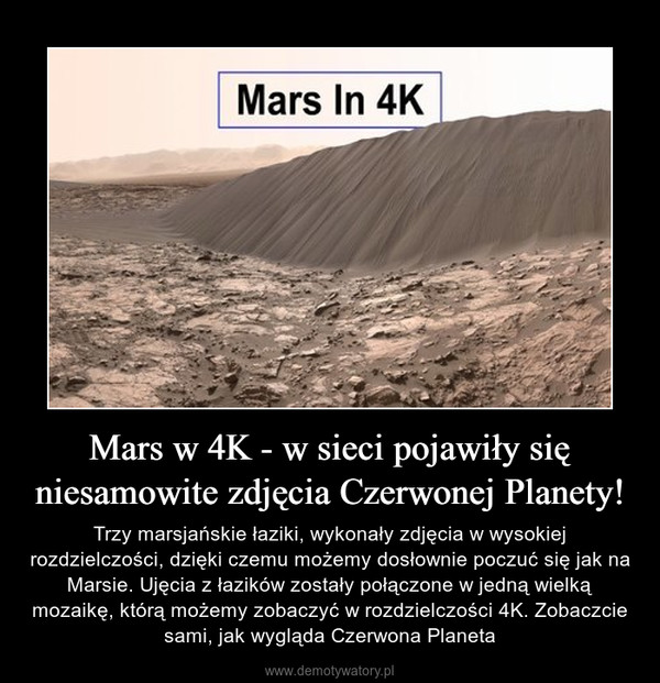 Mars w 4K - w sieci pojawiły się niesamowite zdjęcia Czerwonej Planety! – Trzy marsjańskie łaziki, wykonały zdjęcia w wysokiej rozdzielczości, dzięki czemu możemy dosłownie poczuć się jak na Marsie. Ujęcia z łazików zostały połączone w jedną wielką mozaikę, którą możemy zobaczyć w rozdzielczości 4K. Zobaczcie sami, jak wygląda Czerwona Planeta 