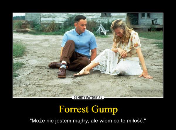 Forrest Gump – "Może nie jestem mądry, ale wiem co to miłość." 