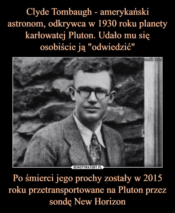 Po śmierci jego prochy zostały w 2015 roku przetransportowane na Pluton przez sondę New Horizon –  