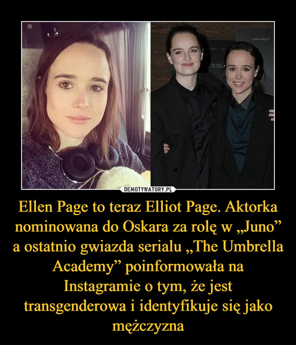 Ellen Page to teraz Elliot Page. Aktorka nominowana do Oskara za rolę w „Juno” a ostatnio gwiazda serialu „The Umbrella Academy” poinformowała na Instagramie o tym, że jest transgenderowa i identyfikuje się jako mężczyzna –  