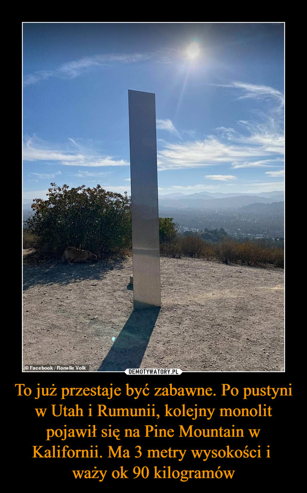 To już przestaje być zabawne. Po pustyni w Utah i Rumunii, kolejny monolit pojawił się na Pine Mountain w Kalifornii. Ma 3 metry wysokości i waży ok 90 kilogramów –  