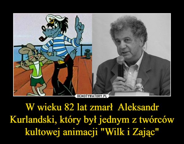 W wieku 82 lat zmarł  Aleksandr Kurlandski, który był jednym z twórców kultowej animacji "Wilk i Zając"