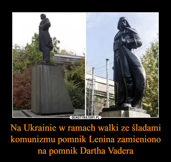 Na Ukrainie w ramach walki ze śladami komunizmu pomnik Lenina zamieniono na pomnik Dartha Vadera