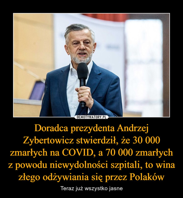 Doradca prezydenta Andrzej Zybertowicz stwierdził, że 30 000 zmarłych na COVID, a 70 000 zmarłych z powodu niewydolności szpitali, to wina złego odżywiania się przez Polaków – Teraz już wszystko jasne 