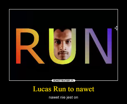 Lucas Run to nawet