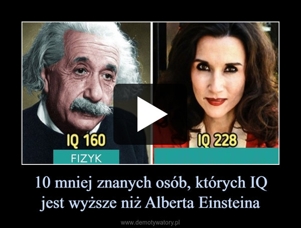 10 mniej znanych osób, których IQ
jest wyższe niż Alberta Einsteina