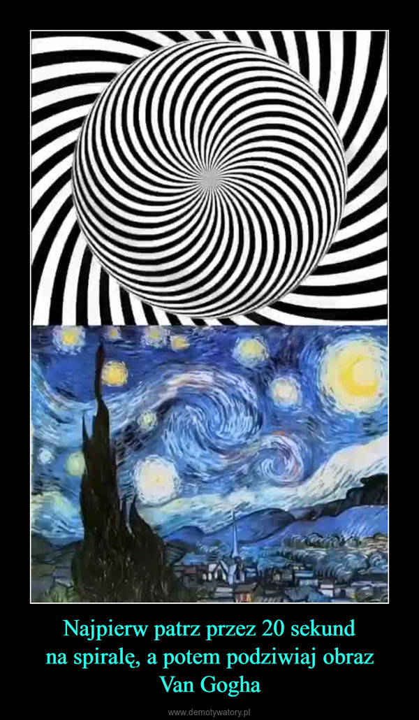 Najpierw patrz przez 20 sekundna spiralę, a potem podziwiaj obrazVan Gogha –  