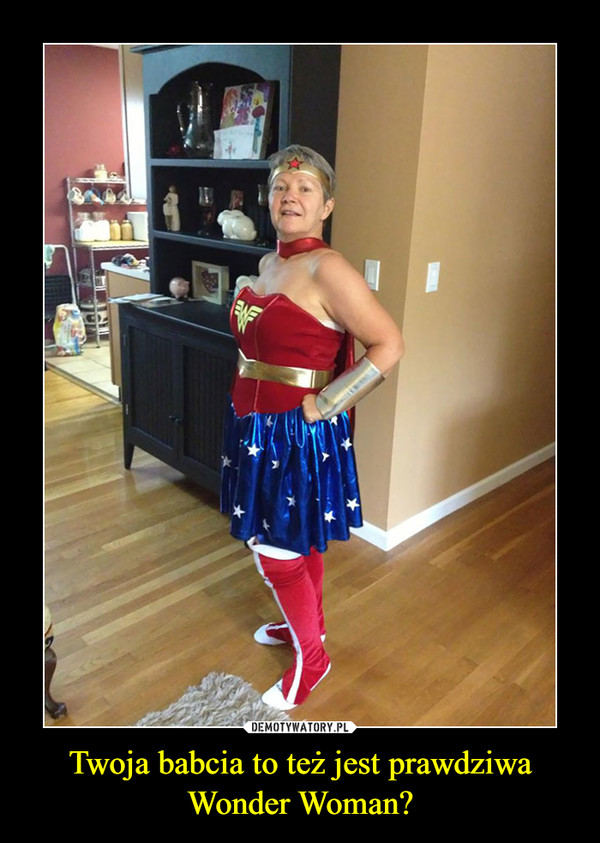 Twoja babcia to też jest prawdziwa Wonder Woman? –  