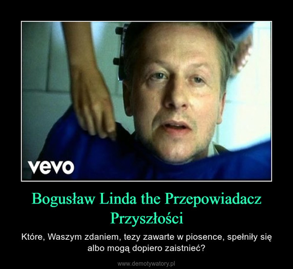 Bogusław Linda the Przepowiadacz Przyszłości – Które, Waszym zdaniem, tezy zawarte w piosence, spełniły się albo mogą dopiero zaistnieć? 