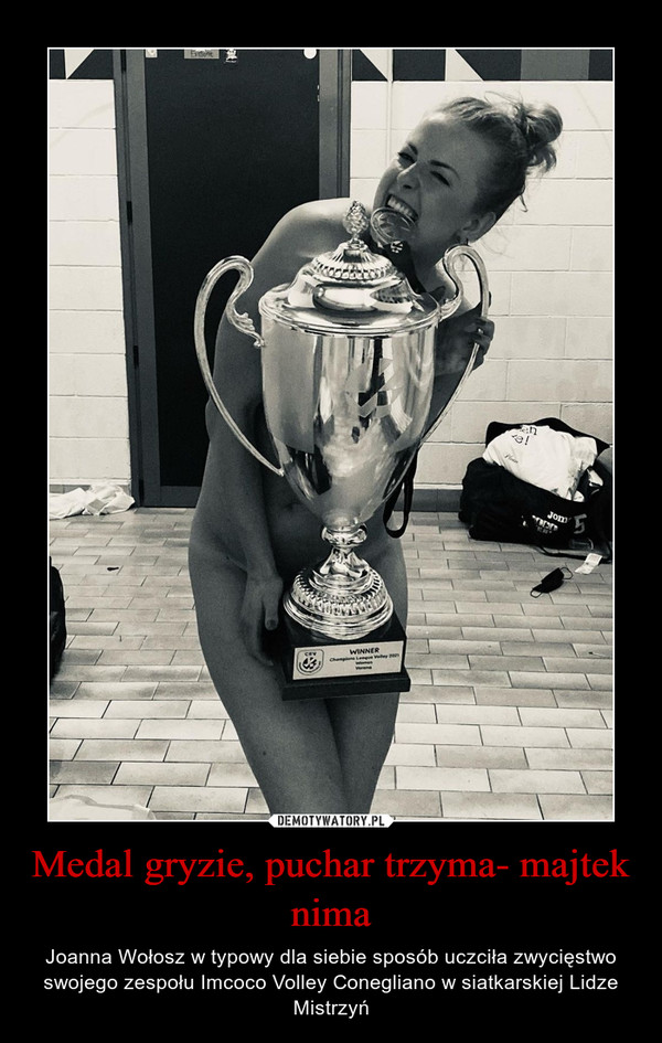Medal gryzie, puchar trzyma- majtek nima – Joanna Wołosz w typowy dla siebie sposób uczciła zwycięstwo swojego zespołu Imcoco Volley Conegliano w siatkarskiej Lidze Mistrzyń 