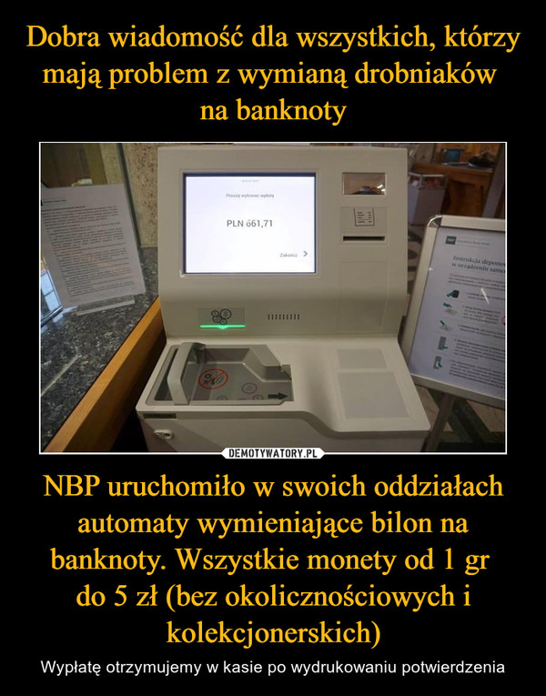 NBP uruchomiło w swoich oddziałach automaty wymieniające bilon na banknoty. Wszystkie monety od 1 gr do 5 zł (bez okolicznościowych i kolekcjonerskich) – Wypłatę otrzymujemy w kasie po wydrukowaniu potwierdzenia 