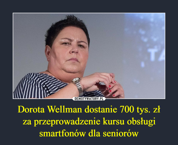 Dorota Wellman dostanie 700 tys. złza przeprowadzenie kursu obsługismartfonów dla seniorów –  