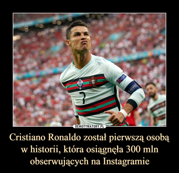 Cristiano Ronaldo został pierwszą osobą w historii, która osiągnęła 300 mln obserwujących na Instagramie –  