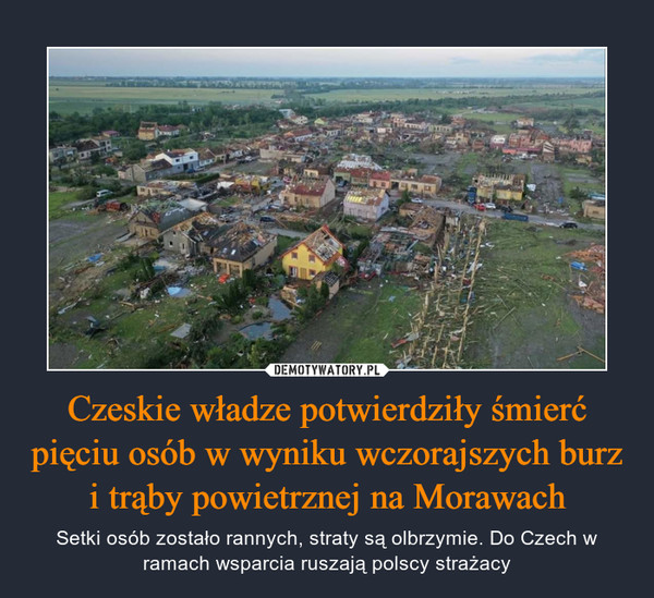 Czeskie władze potwierdziły śmierć pięciu osób w wyniku wczorajszych burz i trąby powietrznej na Morawach – Setki osób zostało rannych, straty są olbrzymie. Do Czech w ramach wsparcia ruszają polscy strażacy 