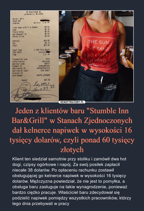 Jeden z klientów baru "Stumble Inn Bar&Grill" w Stanach Zjednoczonych dał kelnerce napiwek w wysokości 16 tysięcy dolarów, czyli ponad 60 tysięcy złotych