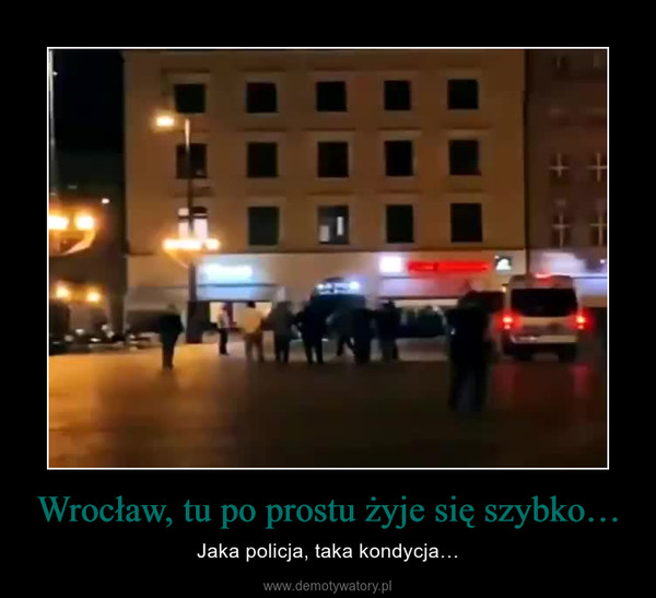 Wrocław, tu po prostu żyje się szybko… – Jaka policja, taka kondycja… 