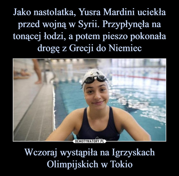 Jako nastolatka, Yusra Mardini uciekła przed wojną w Syrii. Przypłynęła na tonącej łodzi, a potem pieszo pokonała drogę z Grecji do Niemiec Wczoraj wystąpiła na Igrzyskach Olimpijskich w Tokio