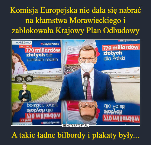 Komisja Europejska nie dała się nabrać na kłamstwa Morawieckiego i zablokowała Krajowy Plan Odbudowy A takie ładne bilbordy i plakaty były...