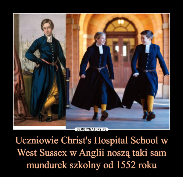 Uczniowie Christ's Hospital School w West Sussex w Anglii noszą taki sam mundurek szkolny od 1552 roku –  