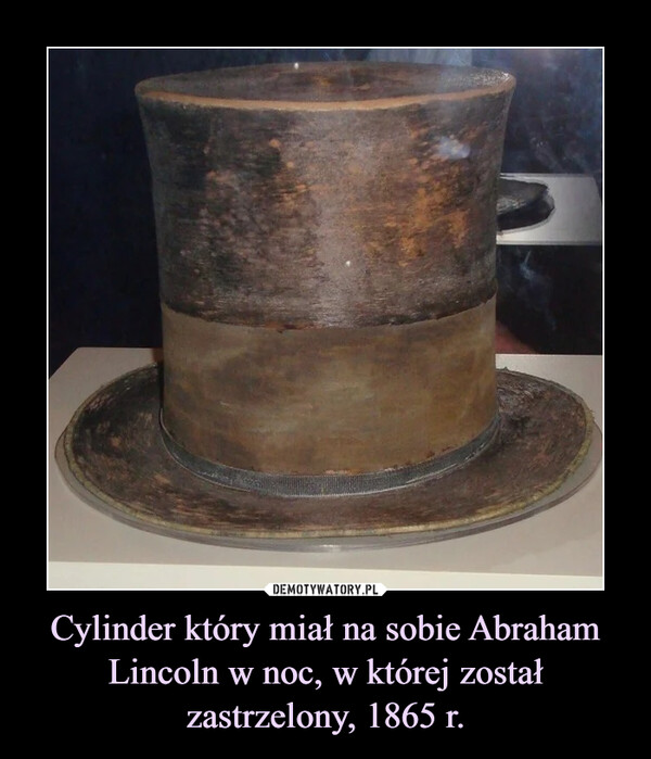 Cylinder który miał na sobie Abraham Lincoln w noc, w której został zastrzelony, 1865 r. –  