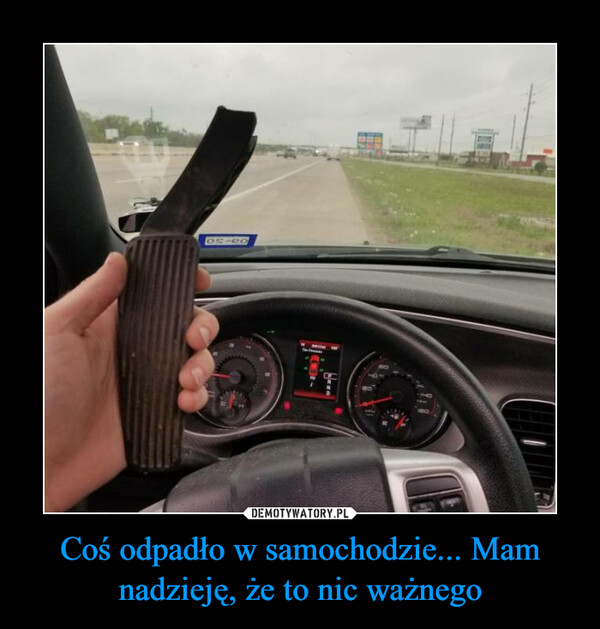 Coś odpadło w samochodzie... Mam nadzieję, że to nic ważnego –  