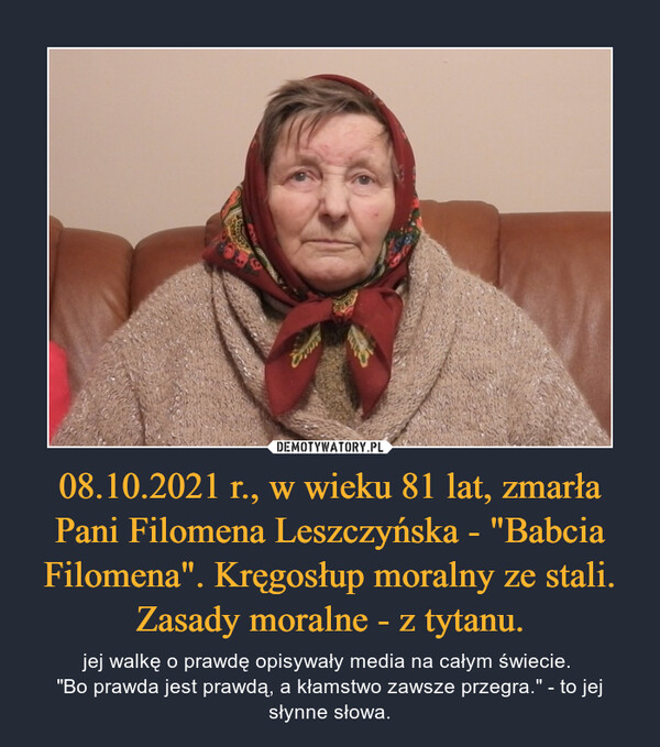 08.10.2021 r., w wieku 81 lat, zmarła Pani Filomena Leszczyńska - "Babcia Filomena". Kręgosłup moralny ze stali. Zasady moralne - z tytanu.