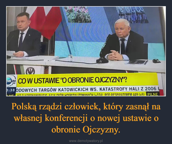 Polską rządzi człowiek, który zasnął na własnej konferencji o nowej ustawie o obronie Ojczyzny. –  