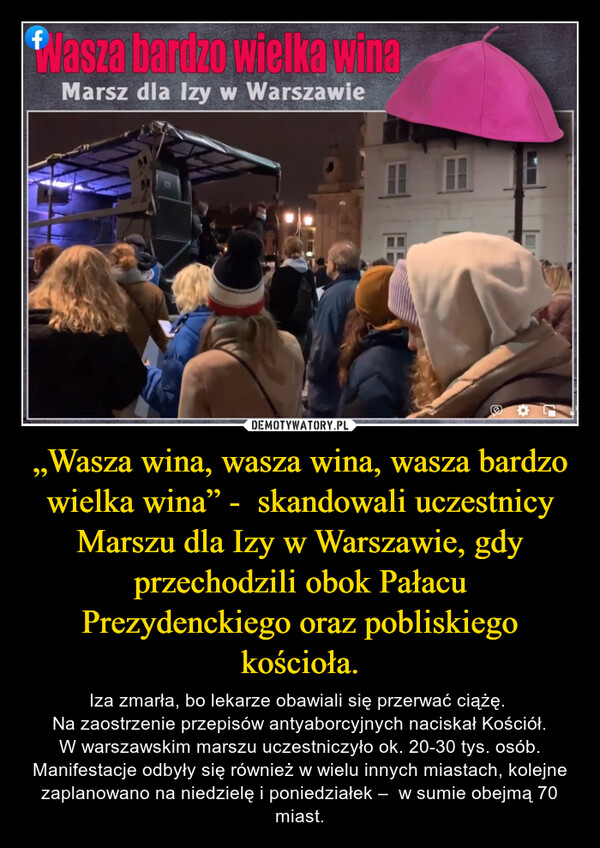 „Wasza wina, wasza wina, wasza bardzo wielka wina” -  skandowali uczestnicy Marszu dla Izy w Warszawie, gdy przechodzili obok Pałacu Prezydenckiego oraz pobliskiego kościoła.