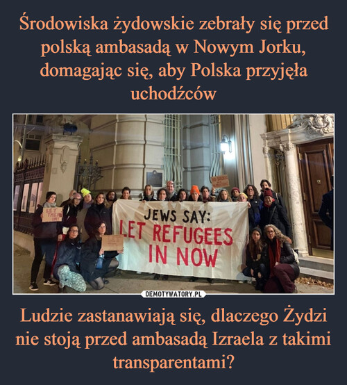 Środowiska żydowskie zebrały się przed polską ambasadą w Nowym Jorku, domagając się, aby Polska przyjęła uchodźców Ludzie zastanawiają się, dlaczego Żydzi nie stoją przed ambasadą Izraela z takimi transparentami?