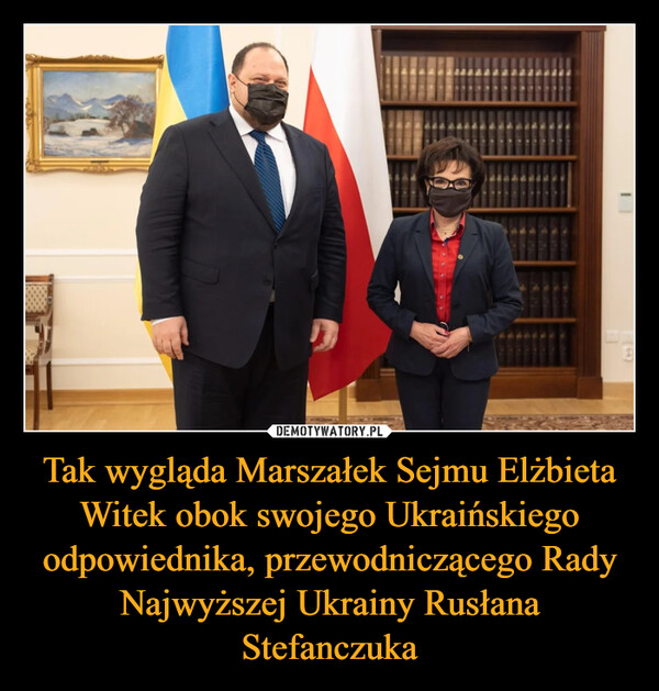 Tak wygląda Marszałek Sejmu Elżbieta Witek obok swojego Ukraińskiego odpowiednika, przewodniczącego Rady Najwyższej Ukrainy Rusłana Stefanczuka –  