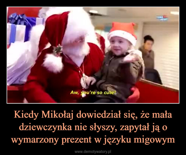 Kiedy Mikołaj dowiedział się, że mała dziewczynka nie słyszy, zapytał ją o wymarzony prezent w języku migowym –  