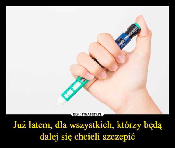 Już latem, dla wszystkich, którzy będą dalej się chcieli szczepić –  