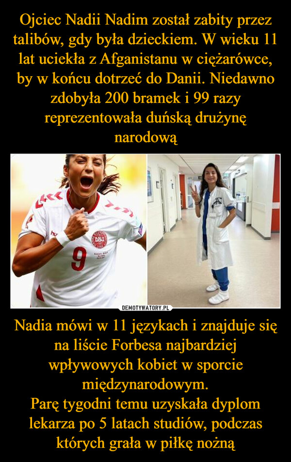 Nadia mówi w 11 językach i znajduje się na liście Forbesa najbardziej wpływowych kobiet w sporcie międzynarodowym.Parę tygodni temu uzyskała dyplom lekarza po 5 latach studiów, podczas których grała w piłkę nożną –  
