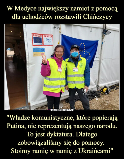 W Medyce największy namiot z pomocą dla uchodźców rozstawili Chińczycy "Władze komunistyczne, które popierają Putina, nie reprezentują naszego narodu. To jest dyktatura. Dlatego zobowiązaliśmy się do pomocy. 
Stoimy ramię w ramię z Ukraińcami"