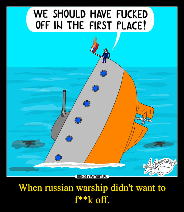 When russian warship didn't want to f**k off.