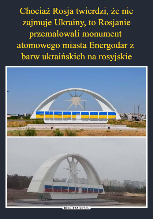 Chociaż Rosja twierdzi, że nie zajmuje Ukrainy, to Rosjanie przemalowali monument 
atomowego miasta Energodar z 
barw ukraińskich na rosyjskie