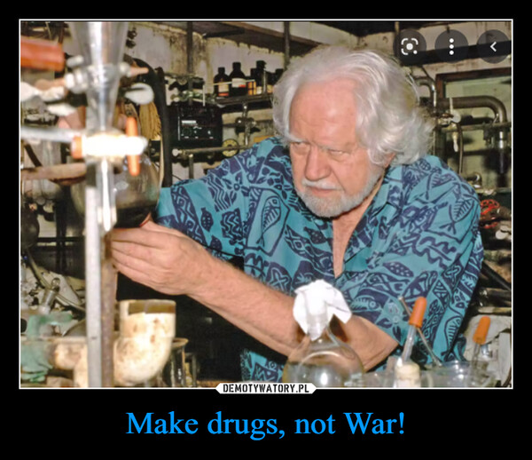 Make drugs, not War! –  