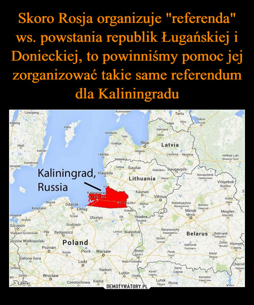 Skoro Rosja organizuje "referenda" ws. powstania republik Ługańskiej i Donieckiej, to powinniśmy pomoc jej zorganizować takie same referendum dla Kaliningradu