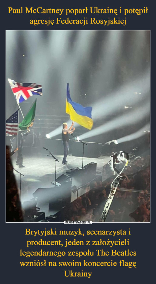 Paul McCartney poparł Ukrainę i potępił agresję Federacji Rosyjskiej Brytyjski muzyk, scenarzysta i producent, jeden z założycieli legendarnego zespołu The Beatles wzniósł na swoim koncercie flagę Ukrainy