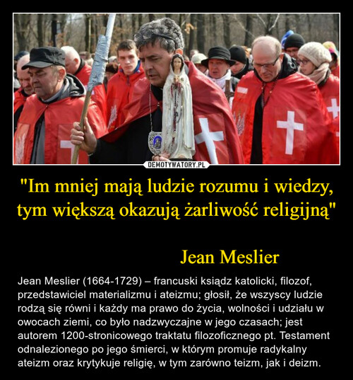 "Im mniej mają ludzie rozumu i wiedzy, tym większą okazują żarliwość religijną"

                     Jean Meslier