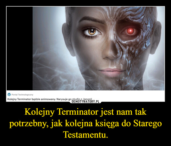 Kolejny Terminator jest nam tak potrzebny, jak kolejna księga do Starego Testamentu. –  
