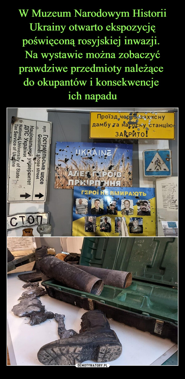 W Muzeum Narodowym Historii Ukrainy otwarto ekspozycję poświęconą rosyjskiej inwazji. 
Na wystawie można zobaczyć prawdziwe przedmioty należące 
do okupantów i konsekwencje 
ich napadu